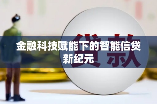 崇左金融科技赋能下的智能信贷新纪元