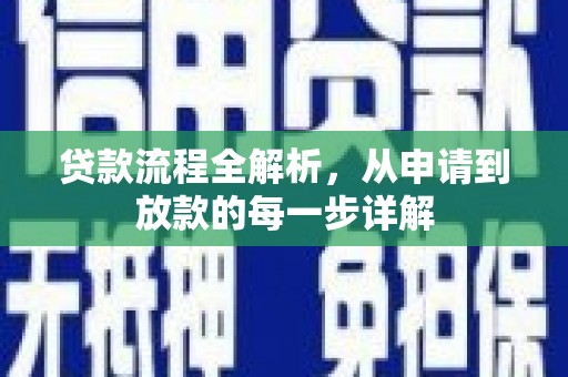 崇左贷款流程全解析，从申请到放款的每一步详解