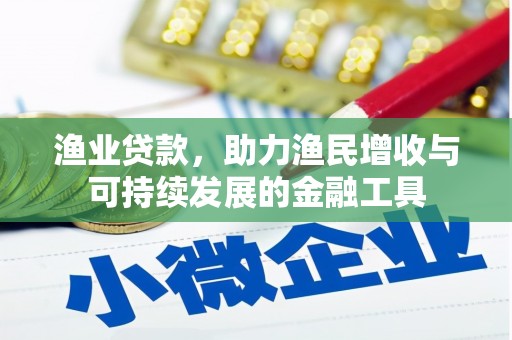 崇左渔业贷款，助力渔民增收与可持续发展的金融工具