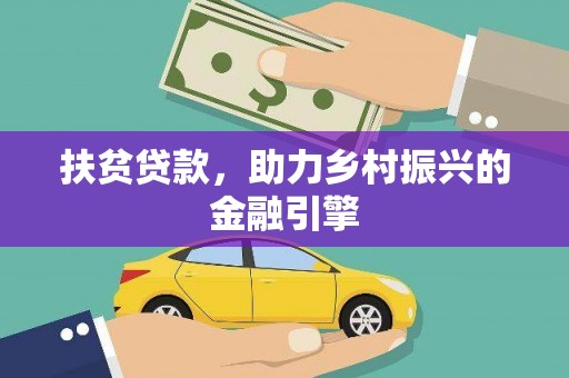 崇左扶贫贷款，助力乡村振兴的金融引擎
