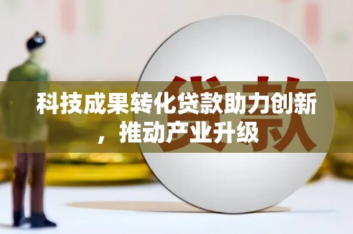 崇左科技成果转化贷款助力创新，推动产业升级