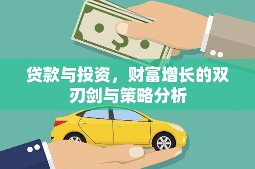 崇左贷款与投资，财富增长的双刃剑与策略分析