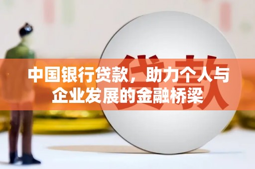 崇左中国银行贷款，助力个人与企业发展的金融桥梁
