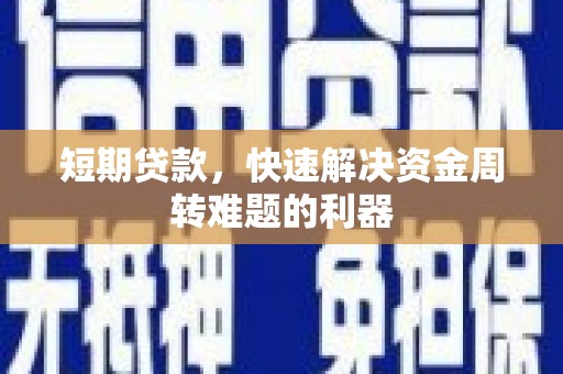 崇左短期贷款，快速解决资金周转难题的利器