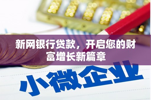 崇左新网银行贷款，开启您的财富增长新篇章