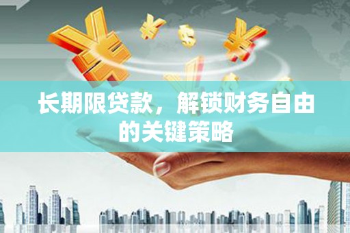 崇左长期限贷款，解锁财务自由的关键策略