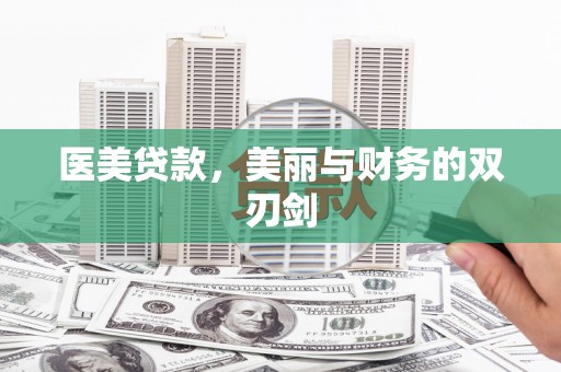 崇左医美贷款，美丽与财务的双刃剑