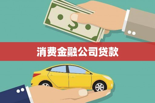 崇左消费金融公司贷款