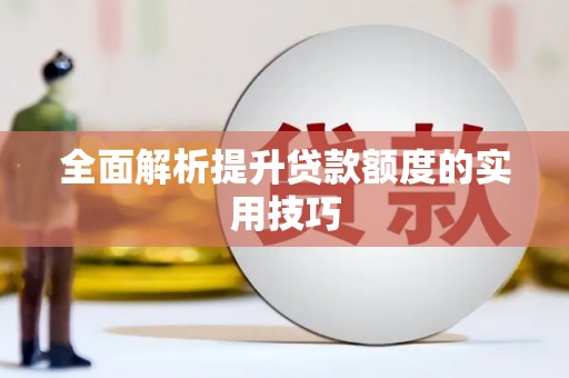 崇左全面解析提升贷款额度的实用技巧