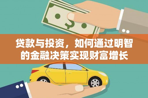 崇左贷款与投资，如何通过明智的金融决策实现财富增长