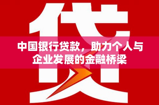 崇左中国银行贷款，助力个人与企业发展的金融桥梁