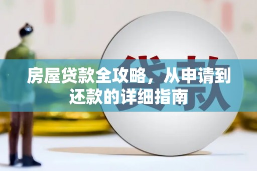 崇左房屋贷款全攻略，从申请到还款的详细指南