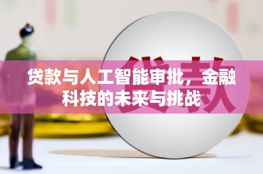 崇左贷款与人工智能审批，金融科技的未来与挑战