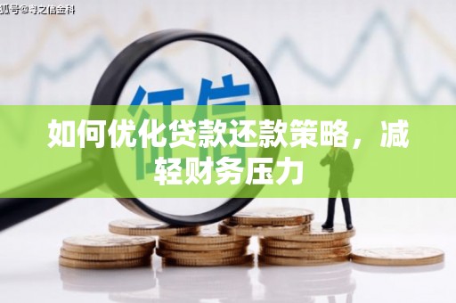 崇左如何优化贷款还款策略，减轻财务压力
