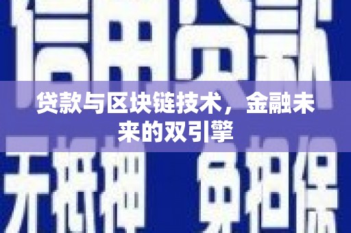 崇左贷款与区块链技术，金融未来的双引擎