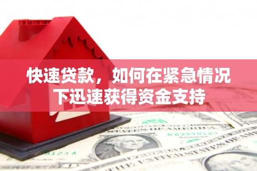 崇左快速贷款，如何在紧急情况下迅速获得资金支持