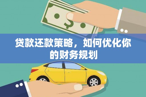 崇左贷款还款策略，如何优化你的财务规划