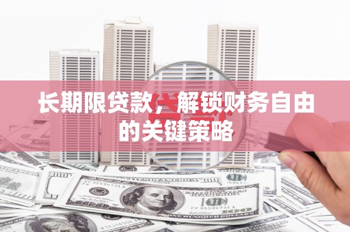 崇左长期限贷款，解锁财务自由的关键策略