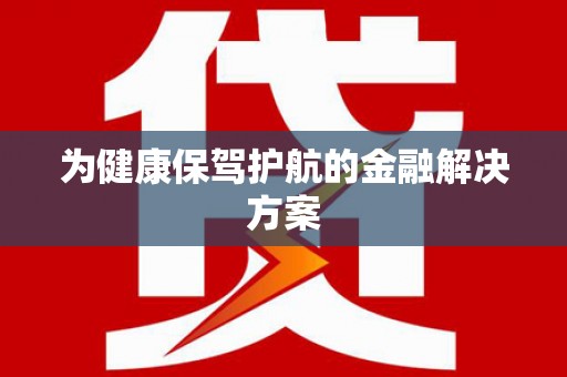 崇左为健康保驾护航的金融解决方案