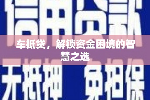 崇左车抵贷，解锁资金困境的智慧之选