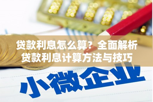 崇左贷款利息怎么算？全面解析贷款利息计算方法与技巧