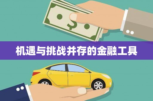 崇左机遇与挑战并存的金融工具
